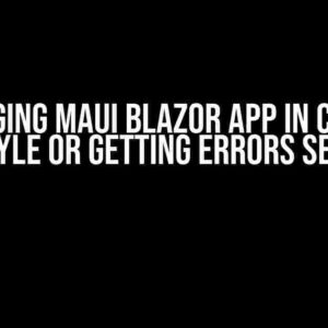 Debugging MAUI Blazor App in Chrome Style or Getting Errors Seen