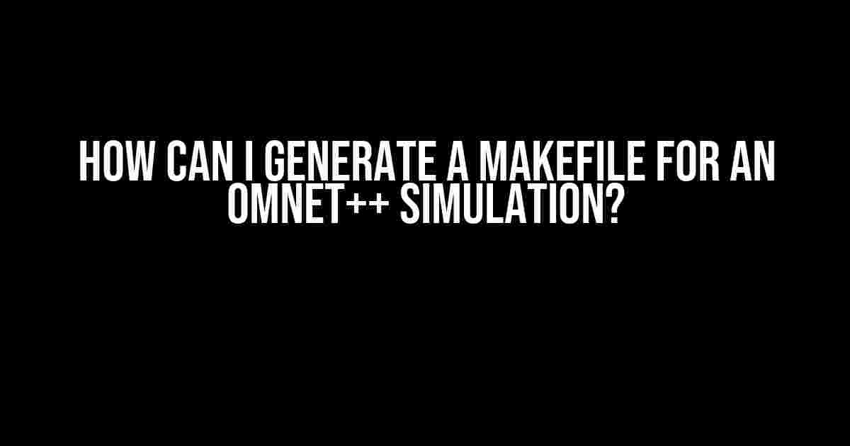 How can I generate a MakeFile for an OMNeT++ simulation?