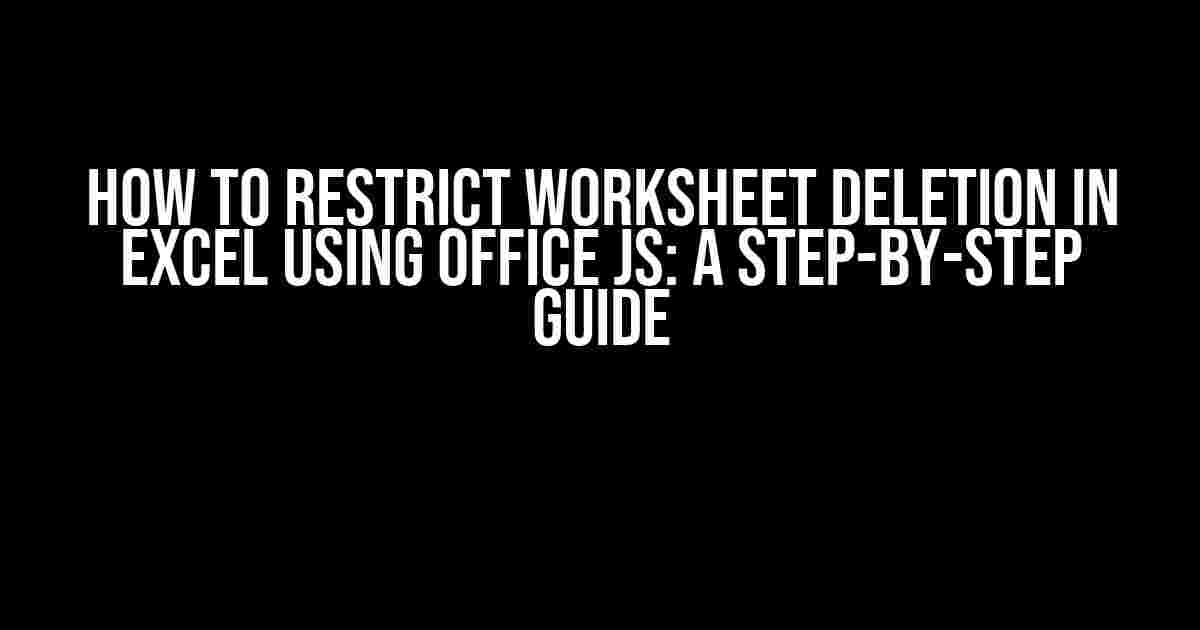 How to Restrict Worksheet Deletion in Excel using Office JS: A Step-by-Step Guide