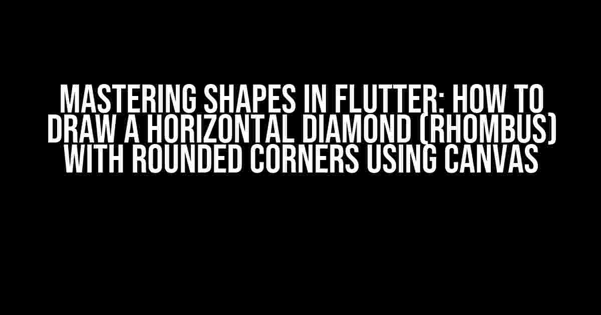 Mastering Shapes in Flutter: How to Draw a Horizontal Diamond (Rhombus) with Rounded Corners using Canvas