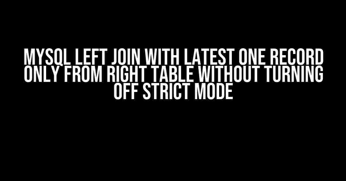 Mysql Left Join with Latest One Record Only from Right Table without Turning off Strict Mode