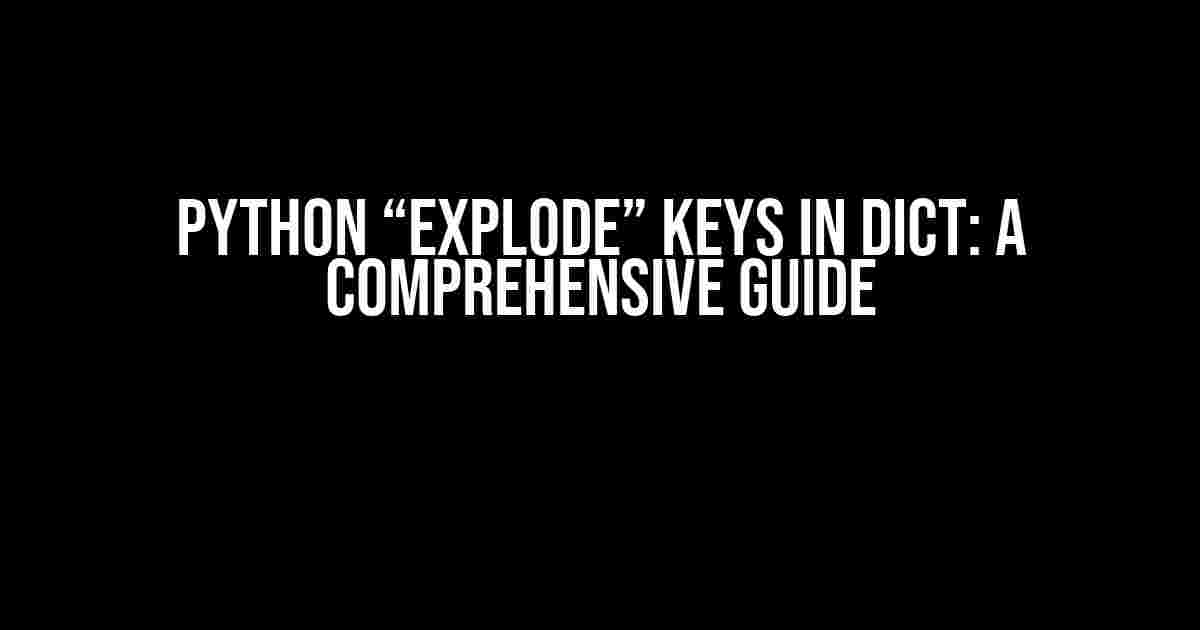 Python “Explode” Keys in Dict: A Comprehensive Guide