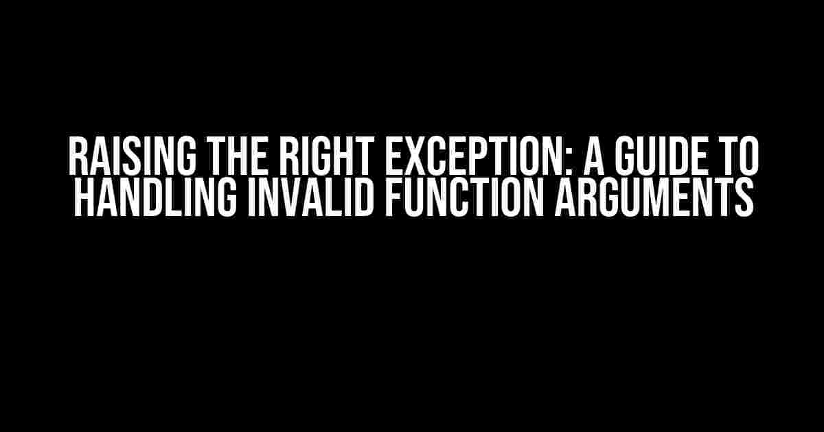 Raising the Right Exception: A Guide to Handling Invalid Function Arguments