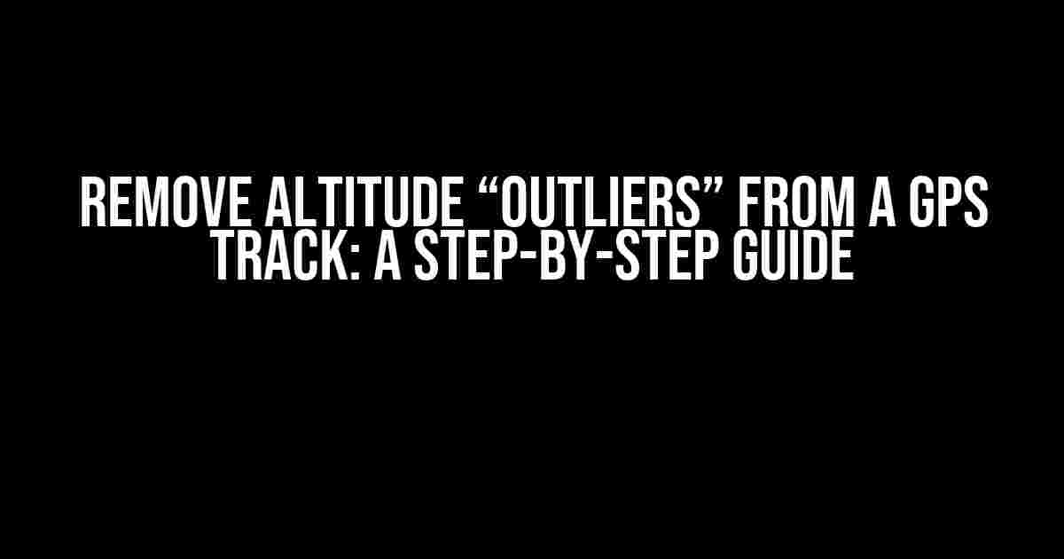 Remove Altitude “Outliers” from a GPS Track: A Step-by-Step Guide