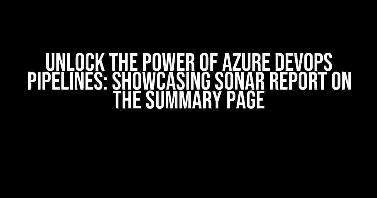 Unlock the Power of Azure DevOps Pipelines: Showcasing Sonar Report on the Summary Page