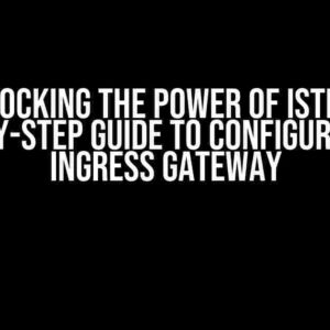 Unlocking the Power of Istio: A Step-by-Step Guide to Configuring the Ingress Gateway