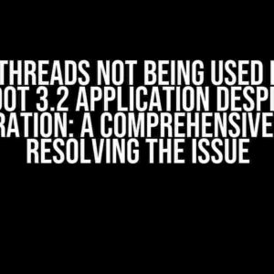 VIRTUAL THREADS NOT BEING USED IN SPRING BOOT 3.2 APPLICATION DESPITE CONFIGURATION: A COMPREHENSIVE GUIDE TO RESOLVING THE ISSUE