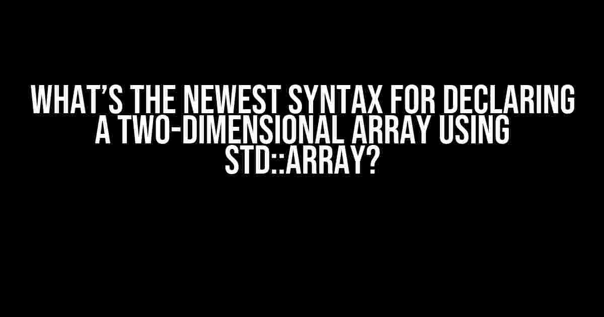 What’s the Newest Syntax for Declaring a Two-Dimensional Array Using std::array?